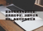 虎扑体育- 夏洛特黄蜂发布备战花絮；清晨回应争议；法国杯任务艰巨；身体对抗强度拉满